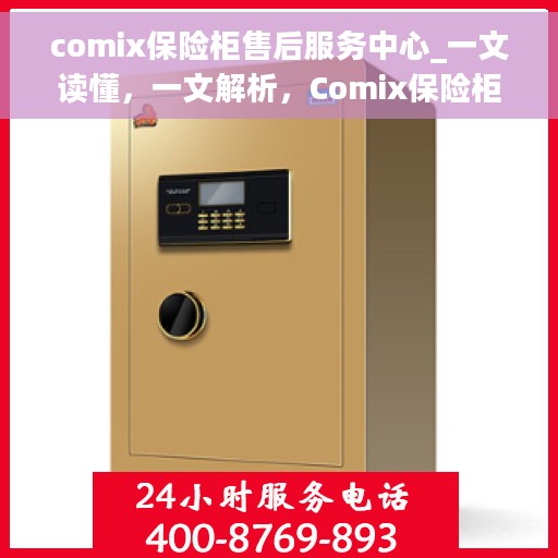 comix保险柜售后服务中心_一文读懂，一文解析，Comix保险柜售后服务中心全攻略