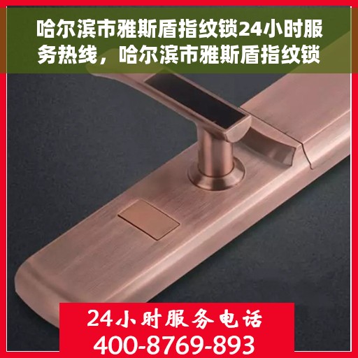 哈尔滨市雅斯盾指纹锁24小时服务热线，哈尔滨市雅斯盾指纹锁全天候服务热线，专业售后，无忧锁事