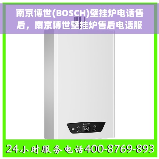 南京博世(BOSCH)壁挂炉电话售后，南京博世壁挂炉售后电话服务支持专线