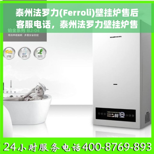 泰州法罗力(Ferroli)壁挂炉售后客服电话，泰州法罗力壁挂炉售后服务热线及电话全攻略