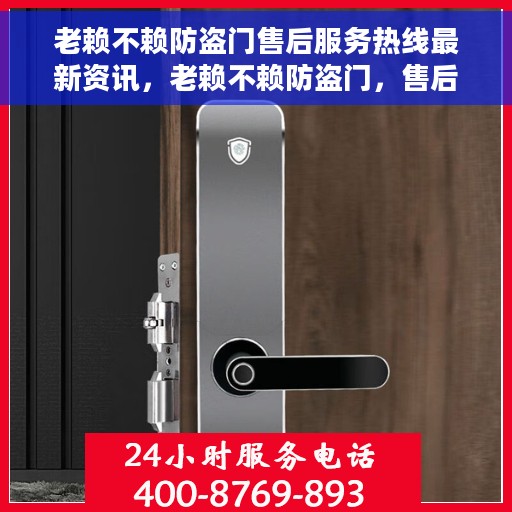 老赖不赖防盗门售后服务热线最新资讯，老赖不赖防盗门，售后服务热线最新动态速递