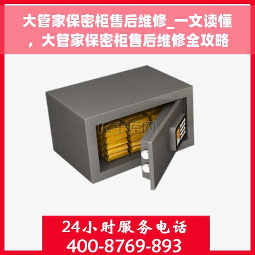 大管家保密柜售后维修_一文读懂，大管家保密柜售后维修全攻略，常见问题与解决方案解析