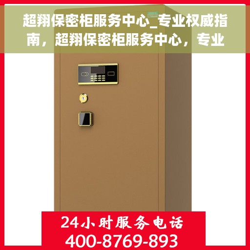 超翔保密柜服务中心_专业权威指南，超翔保密柜服务中心，专业权威的保密存储解决方案指南