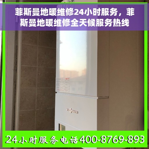 菲斯曼地暖维修24小时服务，菲斯曼地暖维修全天候服务热线