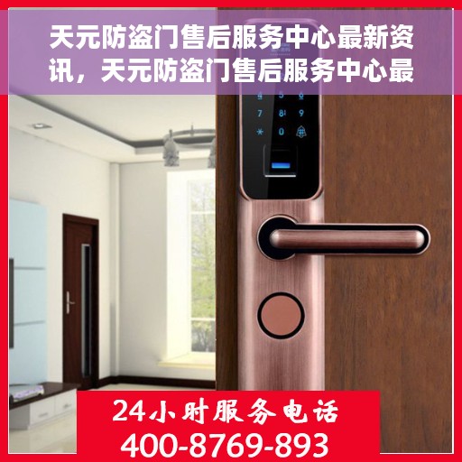天元防盗门售后服务中心最新资讯，天元防盗门售后服务中心最新动态