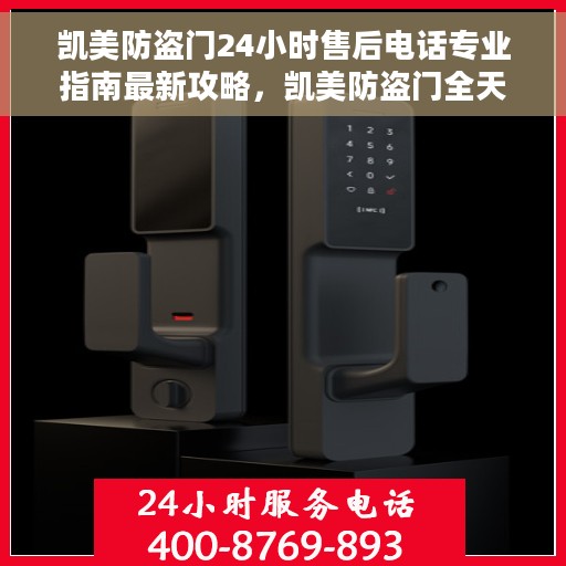 凯美防盗门24小时售后电话专业指南最新攻略，凯美防盗门全天候售后专线服务指南与最新攻略