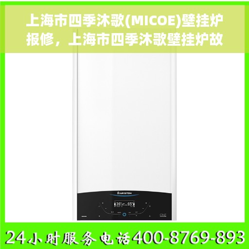 上海市四季沐歌(MICOE)壁挂炉报修，上海市四季沐歌壁挂炉故障报修指南