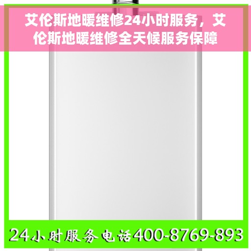 艾伦斯地暖维修24小时服务，艾伦斯地暖维修全天候服务保障