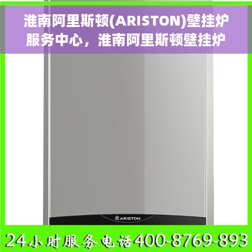 淮南阿里斯顿(ARISTON)壁挂炉服务中心，淮南阿里斯顿壁挂炉专业服务中心