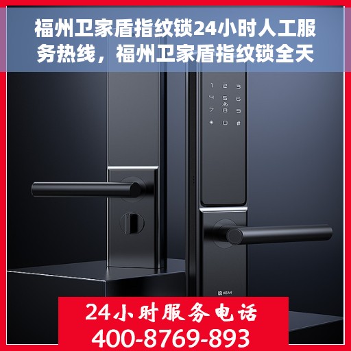福州卫家盾指纹锁24小时人工服务热线，福州卫家盾指纹锁全天候人工服务热线，专业解锁答疑