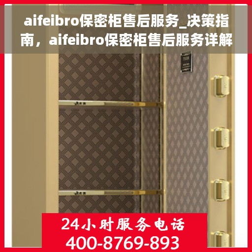 aifeibro保密柜售后服务_决策指南，aifeibro保密柜售后服务详解，决策者的指南