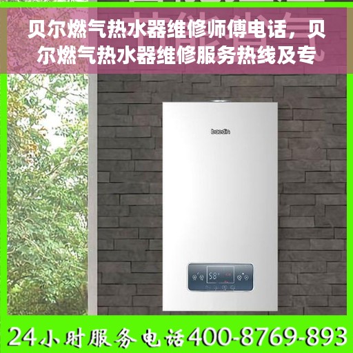贝尔燃气热水器维修师傅电话，贝尔燃气热水器维修服务热线及专业师傅联系方式揭秘