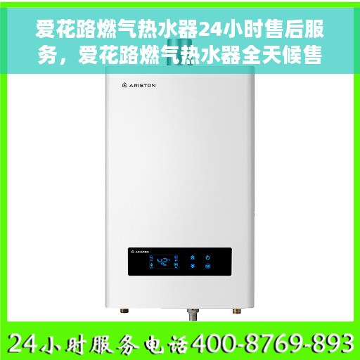 爱花路燃气热水器24小时售后服务，爱花路燃气热水器全天候售后服务保障