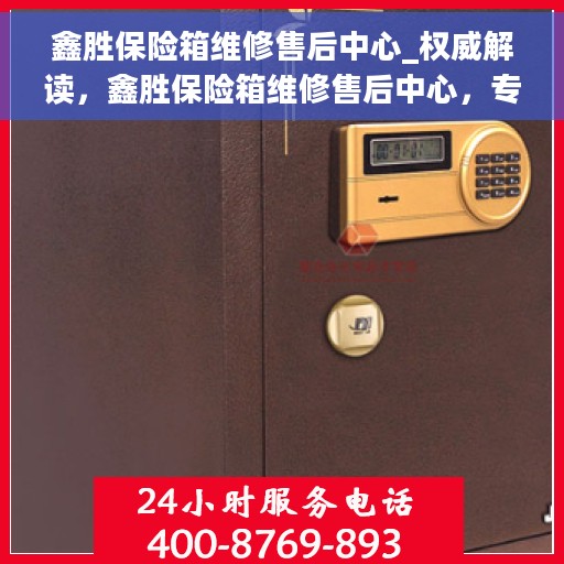 鑫胜保险箱维修售后中心_权威解读，鑫胜保险箱维修售后中心，专业解读，您身边的权威维修专家