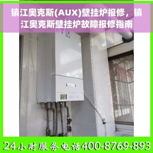 镇江奥克斯(AUX)壁挂炉报修，镇江奥克斯壁挂炉故障报修指南