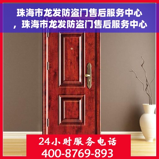 珠海市龙发防盗门售后服务中心，珠海市龙发防盗门售后服务中心，专业维修与优质服务同步进行