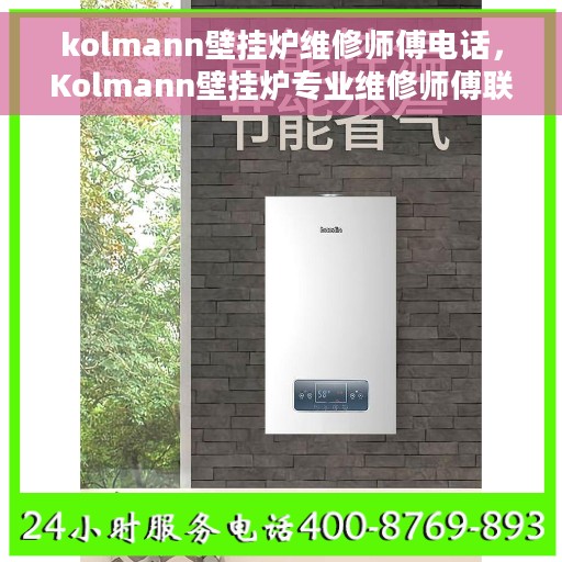 kolmann壁挂炉维修师傅电话，Kolmann壁挂炉专业维修师傅联系电话及售后服务指南