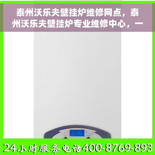 泰州沃乐夫壁挂炉维修网点，泰州沃乐夫壁挂炉专业维修中心，一站式服务网点
