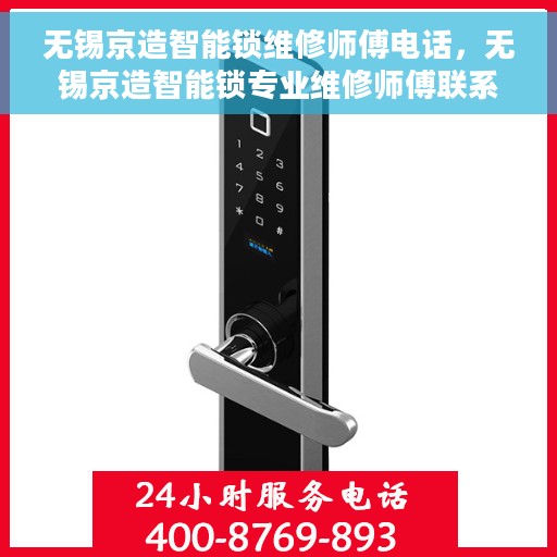 无锡京造智能锁维修师傅电话，无锡京造智能锁专业维修师傅联系电话及维修指南