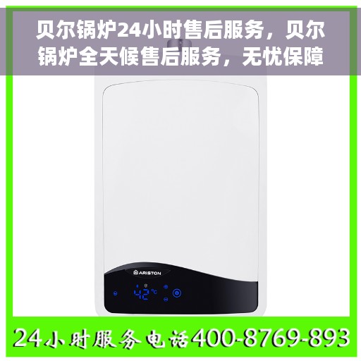 贝尔锅炉24小时售后服务，贝尔锅炉全天候售后服务，无忧保障！
