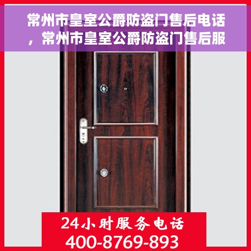 常州市皇室公爵防盗门售后电话，常州市皇室公爵防盗门售后服务热线及电话全解析