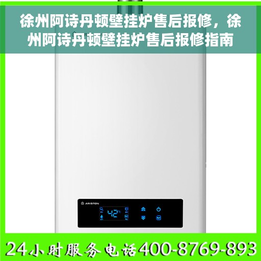 徐州阿诗丹顿壁挂炉售后报修，徐州阿诗丹顿壁挂炉售后报修指南，专业维修，贴心服务