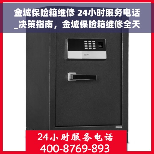 金城保险箱维修 24小时服务电话_决策指南，金城保险箱维修全天候服务热线，您的安全存储决策指南