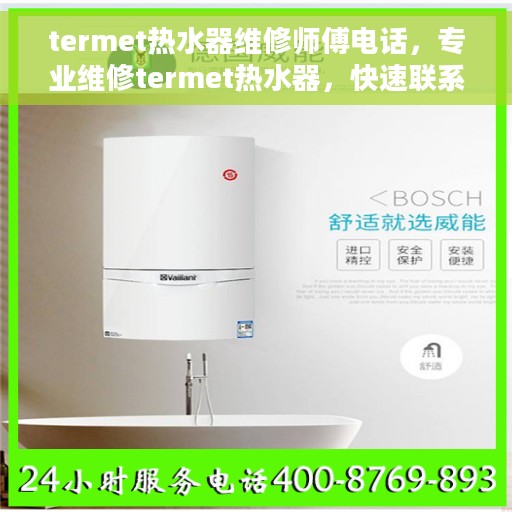 termet热水器维修师傅电话，专业维修termet热水器，快速联系维修师傅电话