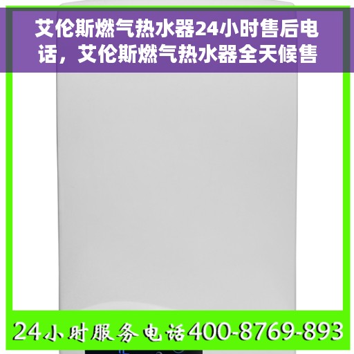 艾伦斯燃气热水器24小时售后电话，艾伦斯燃气热水器全天候售后热线，贴心服务随时在线