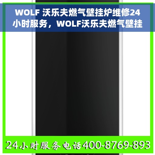 WOLF 沃乐夫燃气壁挂炉维修24小时服务，WOLF沃乐夫燃气壁挂炉全天候维修服务指南