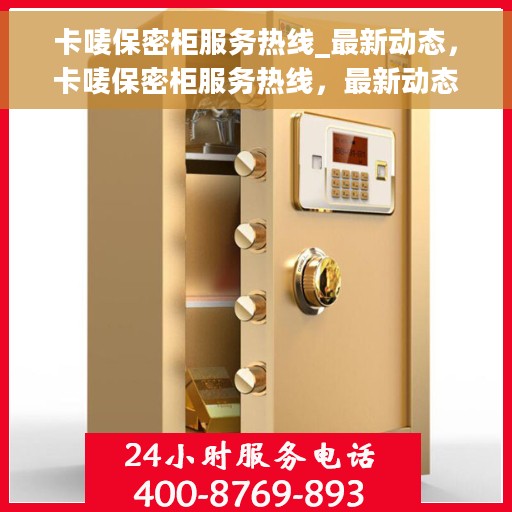 卡唛保密柜服务热线_最新动态，卡唛保密柜服务热线，最新动态与需求响应