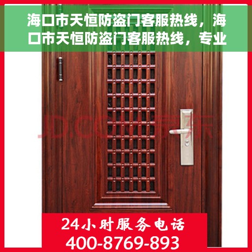 海口市天恒防盗门客服热线，海口市天恒防盗门客服热线，专业解答，贴心服务