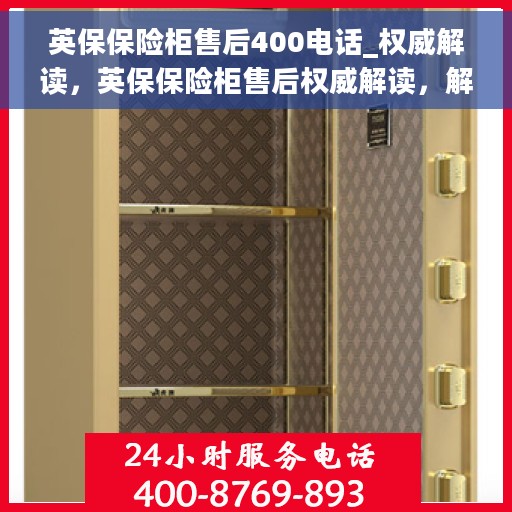 英保保险柜售后400电话_权威解读，英保保险柜售后权威解读，解密售后服务的秘密与保障，拨打售后热线400电话即刻开启无忧服务体验
