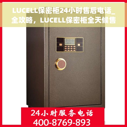 LUCELL保密柜24小时售后电话_全攻略，LUCELL保密柜全天候售后电话服务指南，全天候售后无忧，贴心服务全攻略