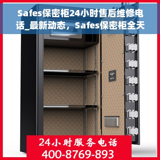 Safes保密柜24小时售后维修电话_最新动态，Safes保密柜全天候售后维修服务热线及最新动态速递