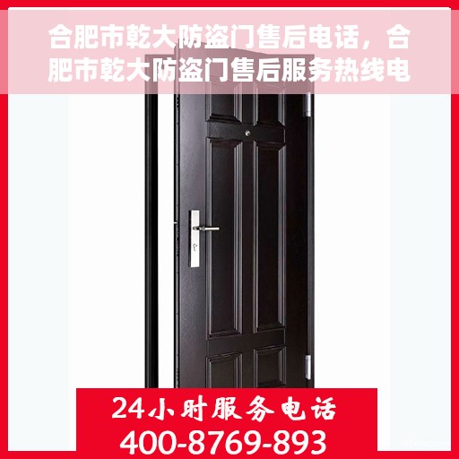 合肥市乾大防盗门售后电话，合肥市乾大防盗门售后服务热线电话解析