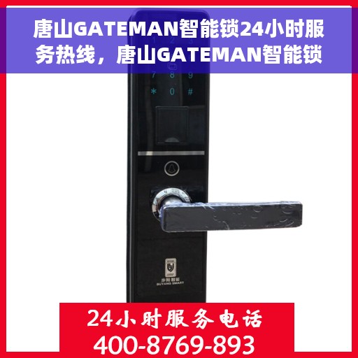 唐山GATEMAN智能锁24小时服务热线，唐山GATEMAN智能锁全天候服务热线，专业解决您的锁事无忧