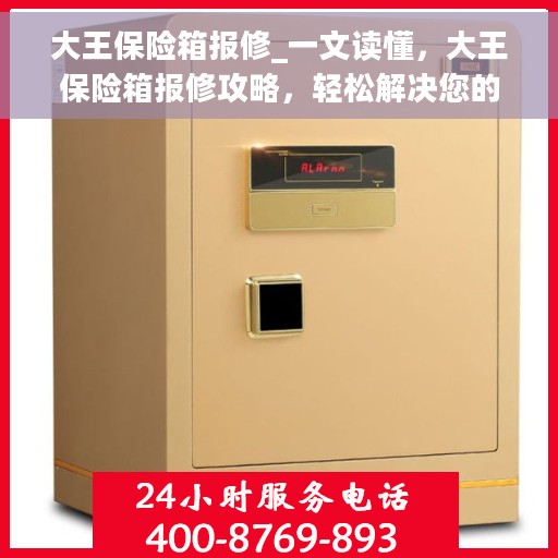 大王保险箱报修_一文读懂，大王保险箱报修攻略，轻松解决您的维修难题