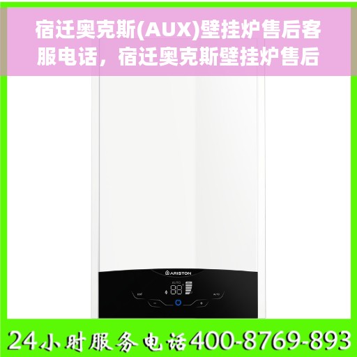 宿迁奥克斯(AUX)壁挂炉售后客服电话，宿迁奥克斯壁挂炉售后服务热线及电话客服支持指南
