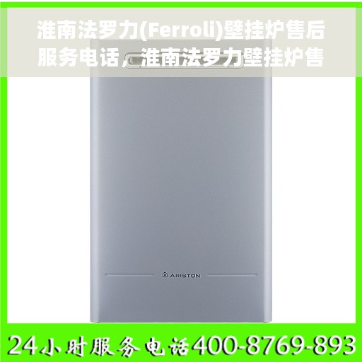 淮南法罗力(Ferroli)壁挂炉售后服务电话，淮南法罗力壁挂炉售后服务热线及联系方式