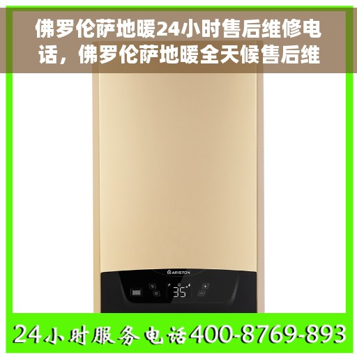 佛罗伦萨地暖24小时售后维修电话，佛罗伦萨地暖全天候售后维修服务热线