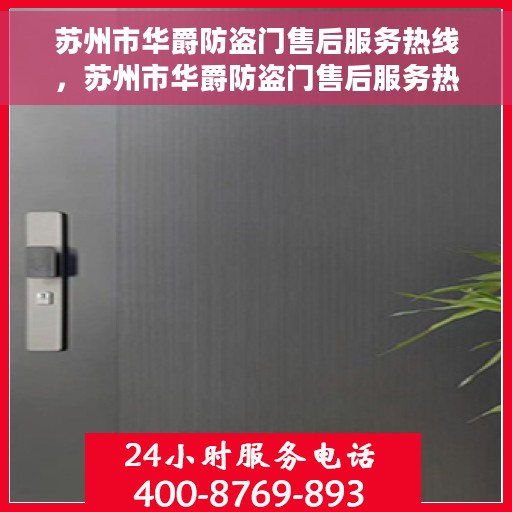 苏州市华爵防盗门售后服务热线，苏州市华爵防盗门售后服务热线，专业团队，贴心服务！