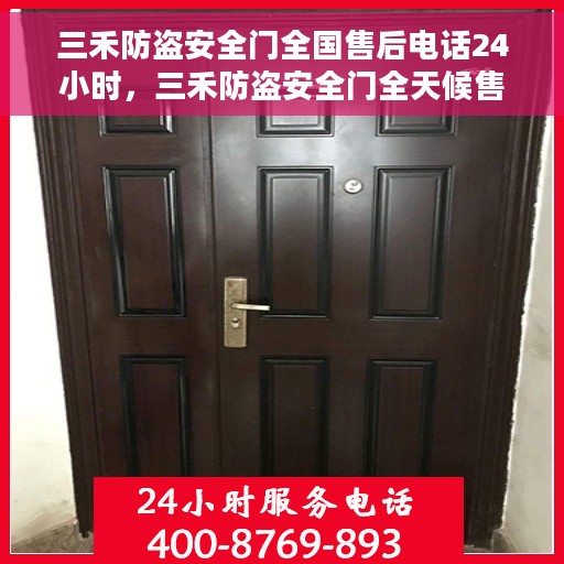 三禾防盗安全门全国售后电话24小时，三禾防盗安全门全天候售后服务热线，全国售后电话24小时在线服务