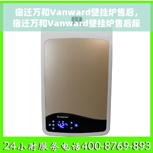 宿迁万和Vanward壁挂炉售后，宿迁万和Vanward壁挂炉售后服务详解