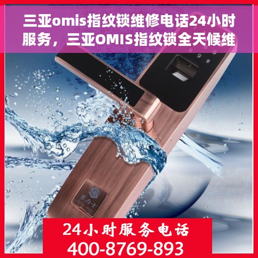 三亚omis指纹锁维修电话24小时服务，三亚OMIS指纹锁全天候维修服务热线