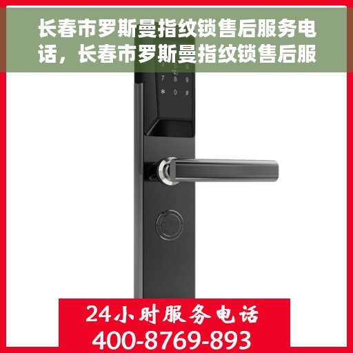 长春市罗斯曼指纹锁售后服务电话，长春市罗斯曼指纹锁售后服务热线及电话查询指南