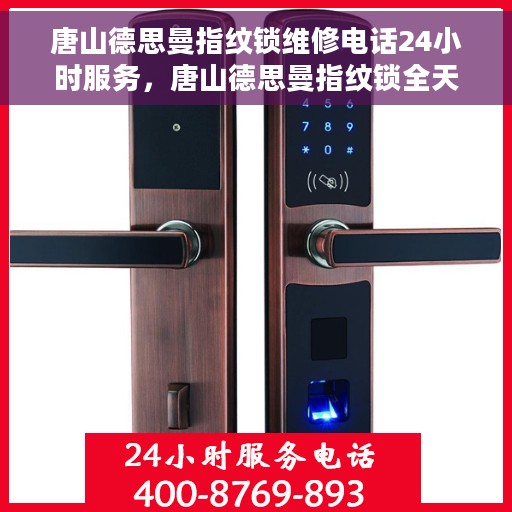 唐山德思曼指纹锁维修电话24小时服务，唐山德思曼指纹锁全天候维修服务热线