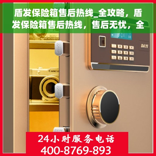 盾发保险箱售后热线_全攻略，盾发保险箱售后热线，售后无忧，全方位服务攻略