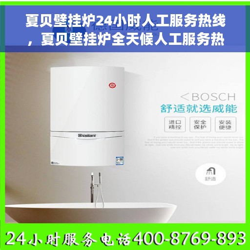 夏贝壁挂炉24小时人工服务热线，夏贝壁挂炉全天候人工服务热线支持，专业解答您的疑惑