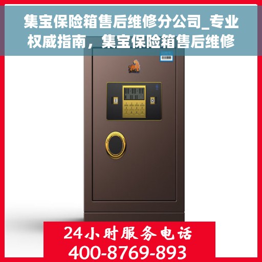 集宝保险箱售后维修分公司_专业权威指南，集宝保险箱售后维修分公司，专业权威指南解读